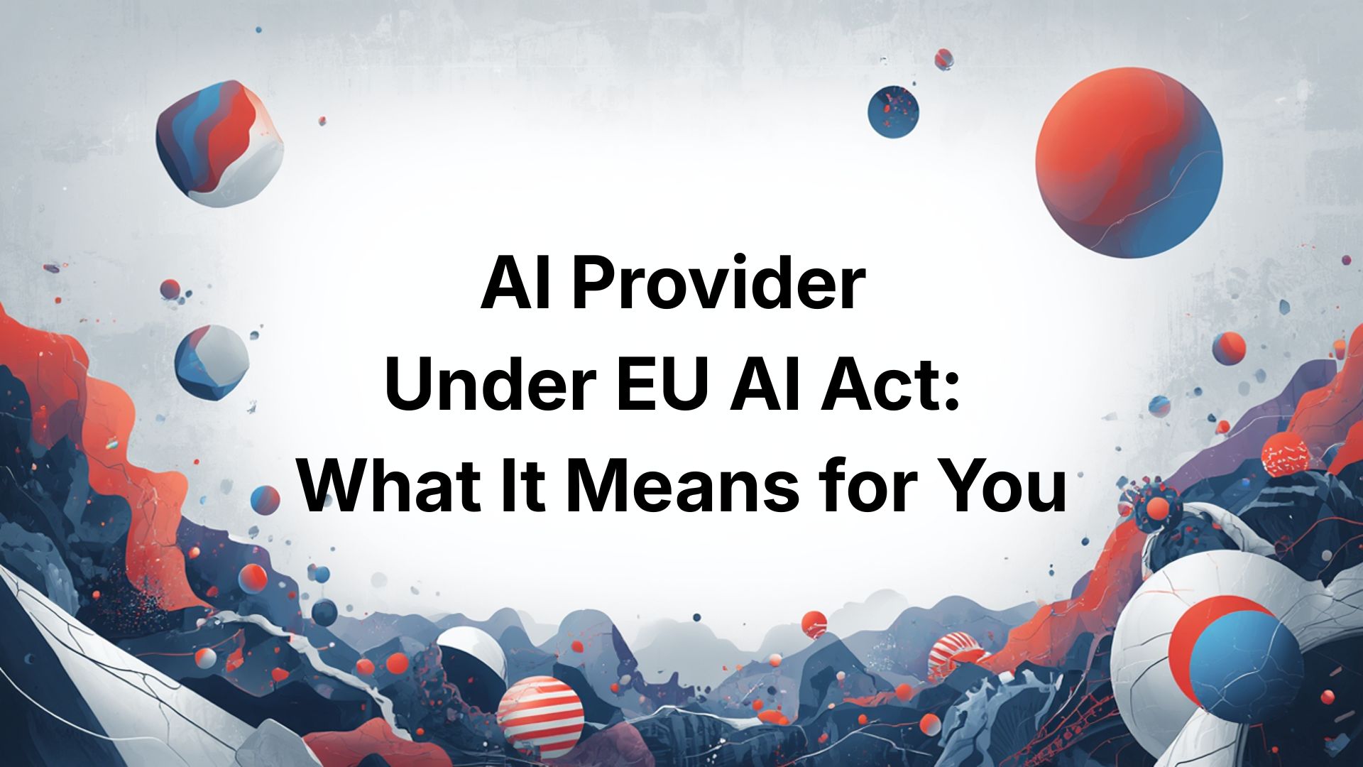AI Provider Under EU AI Act: What It Means for You