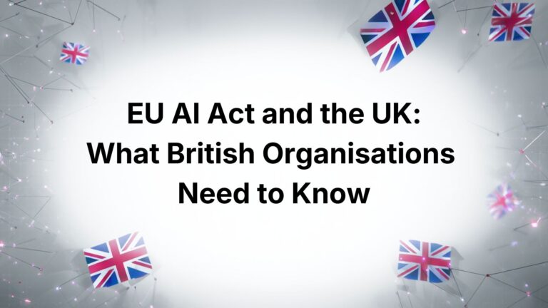 EU AI Act and the UK: What British Organisations Need to Know