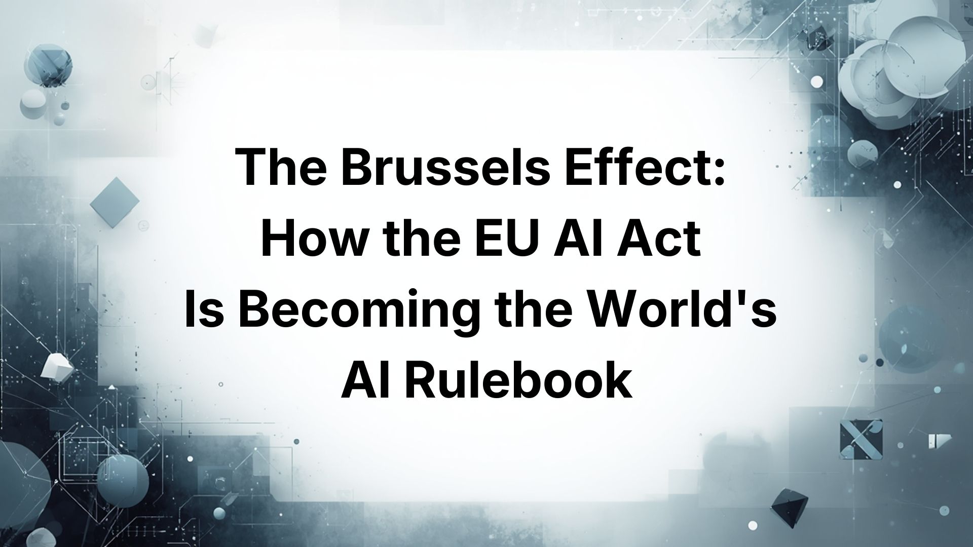 The Brussels Effect: How the EU AI Act Is Becoming the World's AI Rulebook