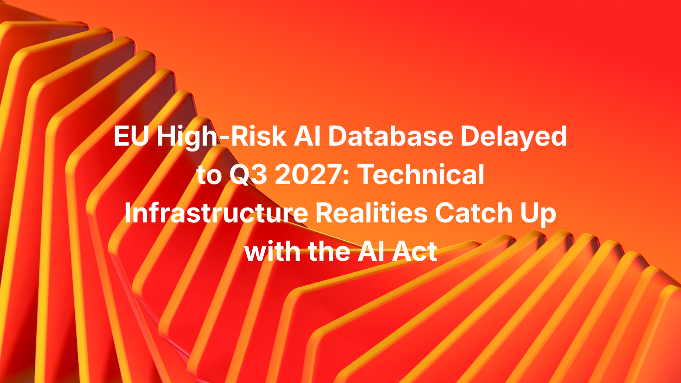 EU High-Risk AI Database Delayed to Q3 2027: Technical Infrastructure Realities Catch Up with the AI Act