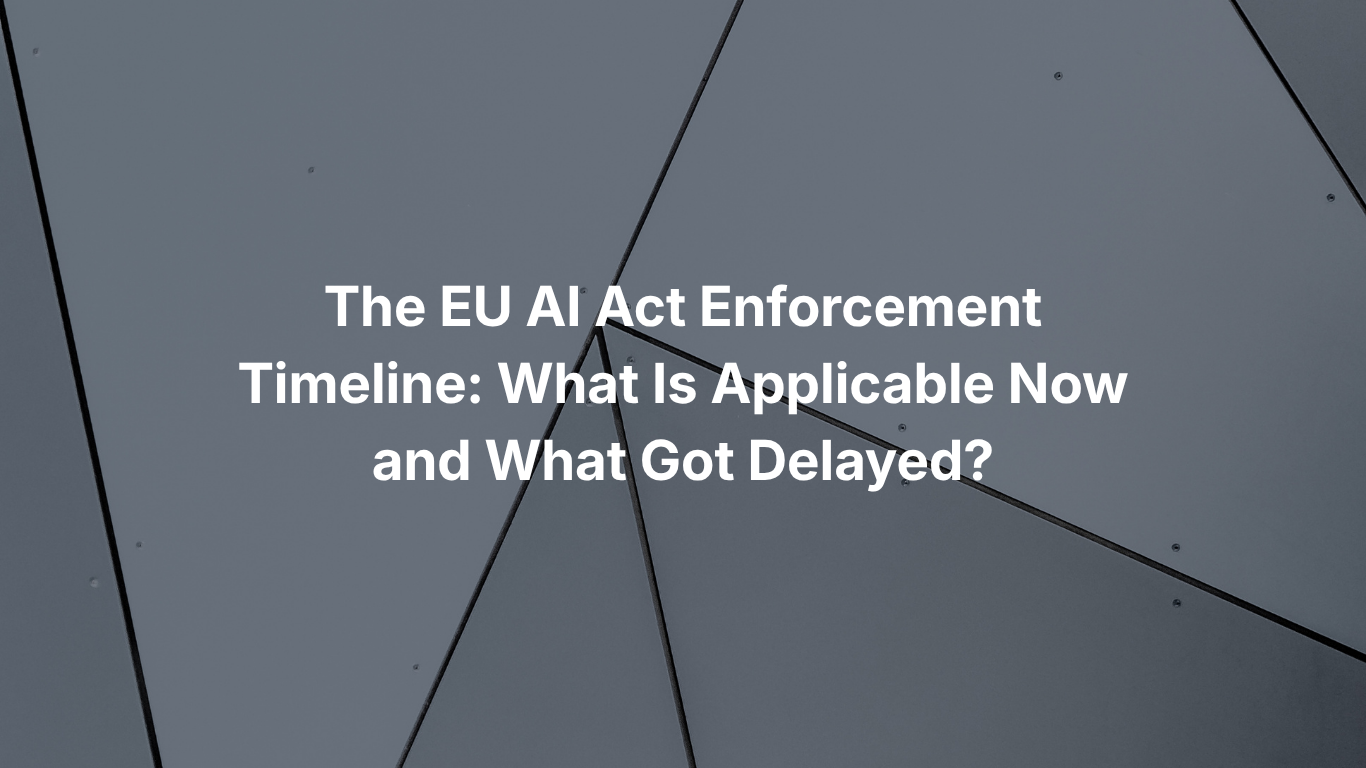 The EU AI Act Enforcement Timeline: What Is Applicable Now and What Got Delayed?